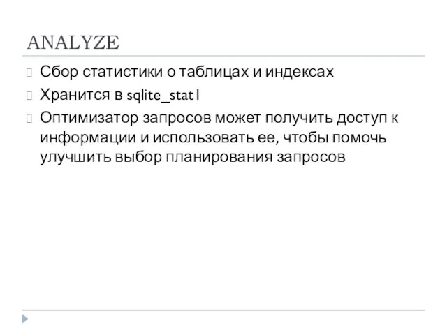 ANALYZE Сбор статистики о таблицах и индексах Хранится в sqlite_stat1 Оптимизатор запросов