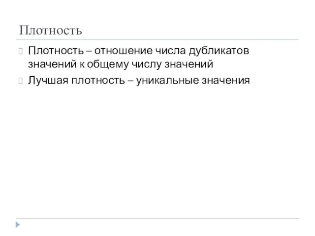 Плотность Плотность – отношение числа дубликатов значений к общему числу значений Лучшая плотность – уникальные значения