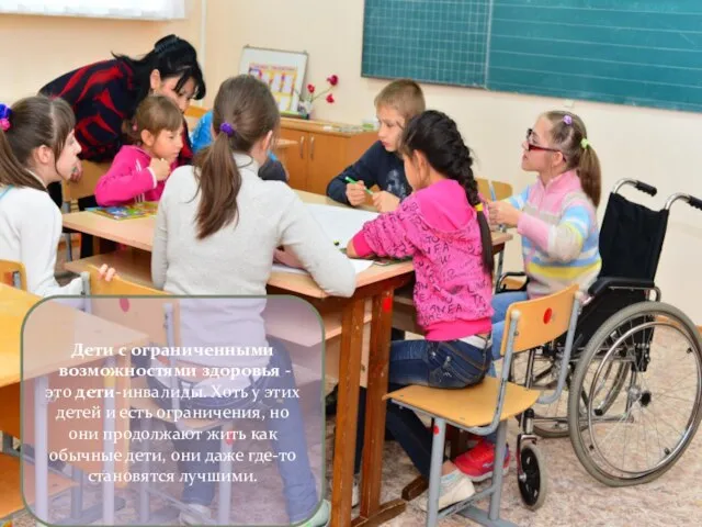 Дети с ограниченными возможностями здоровья - это дети-инвалиды. Хоть у этих детей