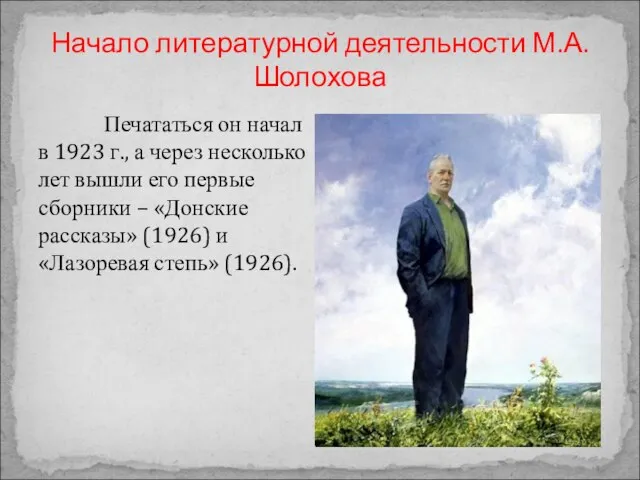 Начало литературной деятельности М.А.Шолохова Печататься он начал в 1923 г., а через