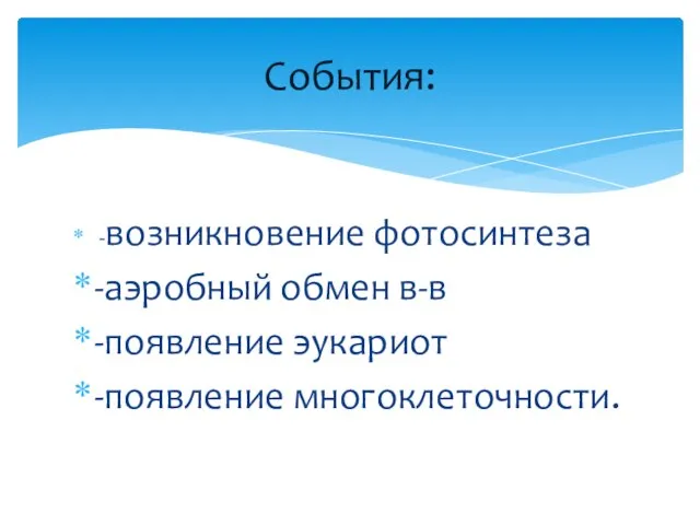 -возникновение фотосинтеза -аэробный обмен в-в -появление эукариот -появление многоклеточности. События: