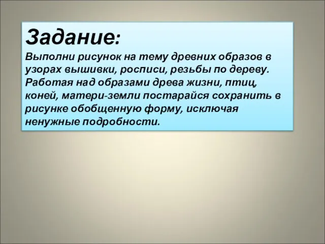 Задание: Выполни рисунок на тему древних образов в узорах вышивки, росписи, резьбы