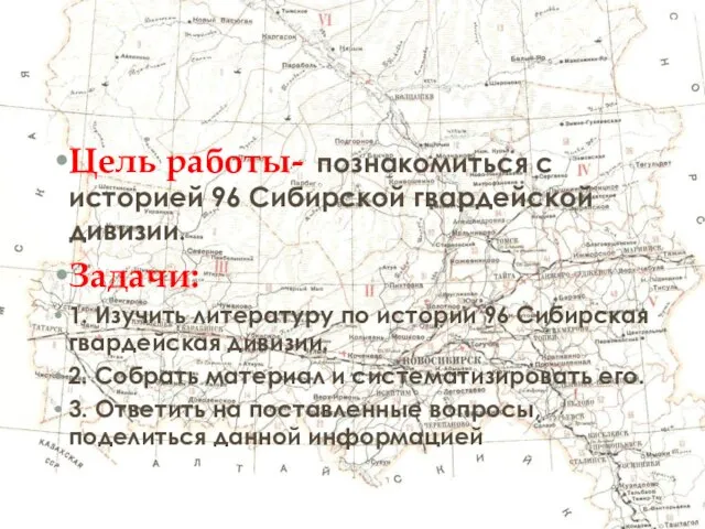 ЦЕЛИ И ЗАДАЧИ Цель работы- познакомиться с историей 96 Сибирской гвардейской дивизии.