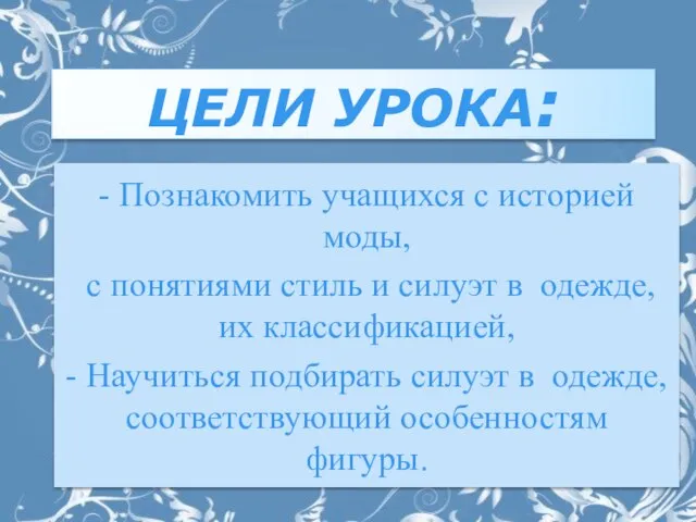 ЦЕЛИ УРОКА: - Познакомить учащихся с историей моды, с понятиями стиль и