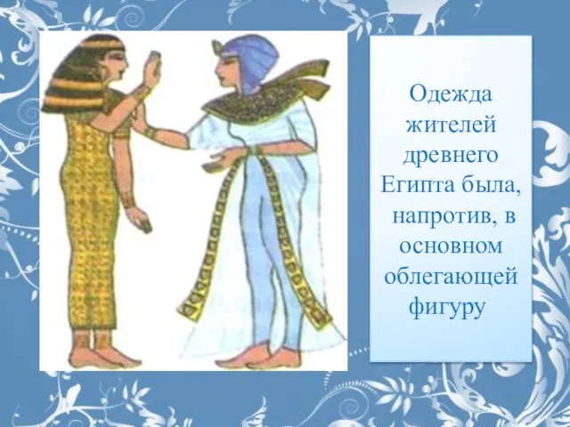 Одежда жителей древнего Египта была, напротив, в основном облегающей фигуру