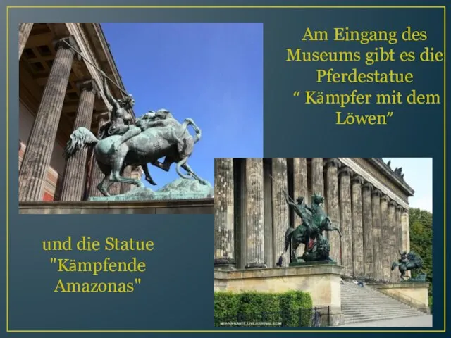 und die Statue "Kämpfende Amazonas" Am Eingang des Museums gibt es die