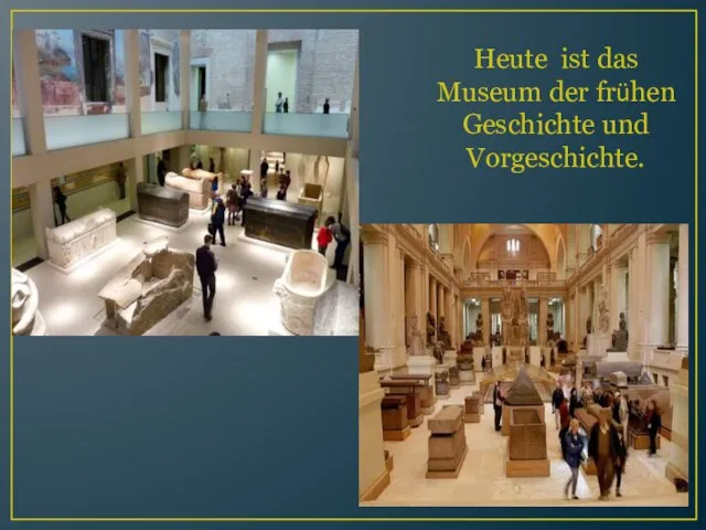 Heute ist das Museum der frühen Geschichte und Vorgeschichte.