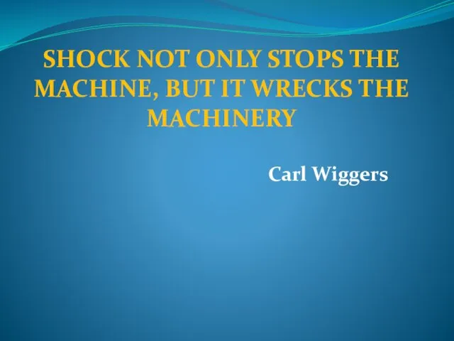 SHOCK NOT ONLY STOPS THE MACHINE, BUT IT WRECKS THE MACHINERY Carl Wiggers