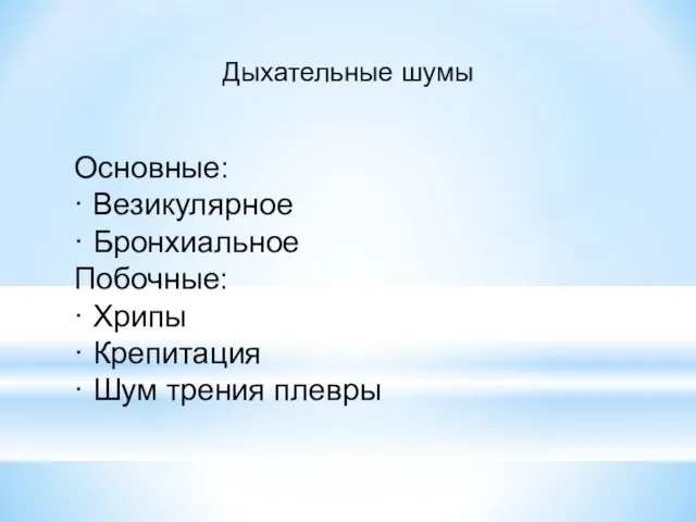 Дыхательные шумы Основные: · Везикулярное · Бронхиальное Побочные: · Хрипы · Крепитация · Шум трения плевры