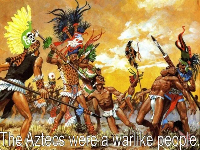 The Aztecs were a warlike people.