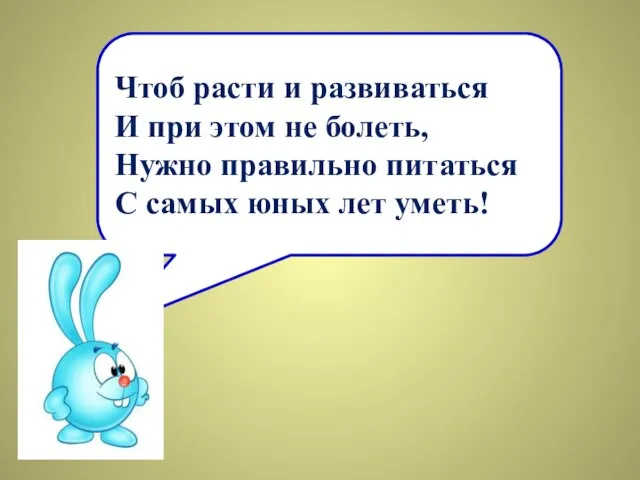 Чтоб расти и развиваться И при этом не болеть, Нужно правильно питаться