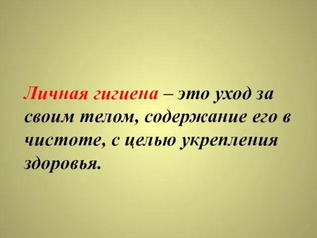 Личная гигиена – это уход за своим телом, содержание его в чистоте, с целью укрепления здоровья.