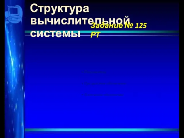 Структура вычислительной системы Пользователь Программное обеспечение Техническое обеспечение Задание № 125 РТ