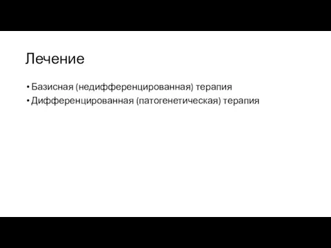 Лечение Базисная (недифференцированная) терапия Дифференцированная (патогенетическая) терапия