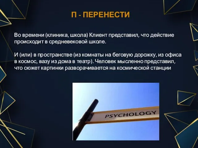 П - ПЕРЕНЕСТИ Во времени (клиника, школа) Клиент представил, что действие происходит