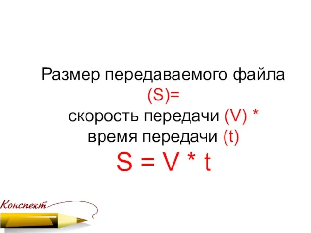 Размер передаваемого файла (S)= скорость передачи (V) * время передачи (t) S = V * t