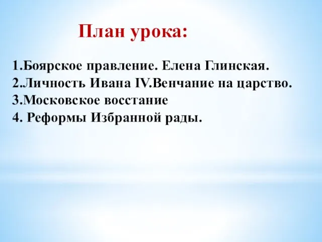 План урока: 1.Боярское правление. Елена Глинская. 2.Личность Ивана IV.Венчание на царство. 3.Московское