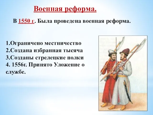 Военная реформа. В 1550 г. Была проведена военная реформа. 1.Ограничено местничество 2.Создана
