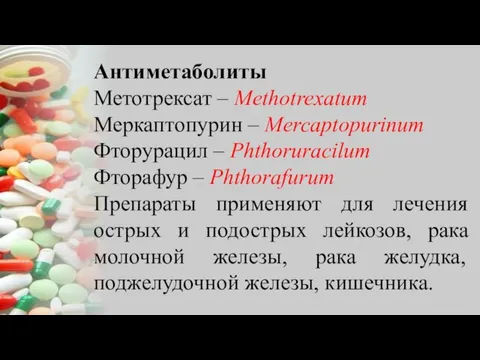 Антиметаболиты Метотрексат – Methotrexatum Меркаптопурин – Mercaptopurinum Фторурацил – Phthoruracilum Фторафур –
