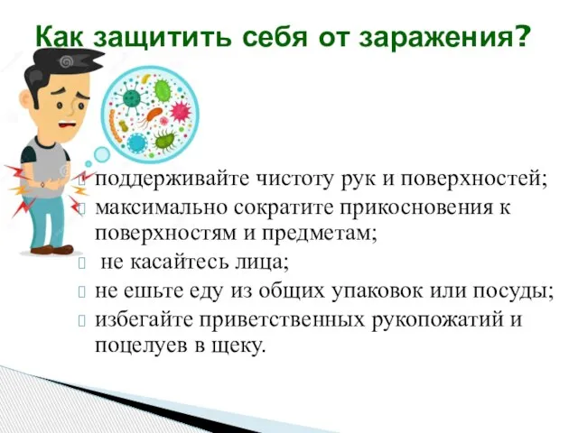 поддерживайте чистоту рук и поверхностей; максимально сократите прикосновения к поверхностям и предметам;