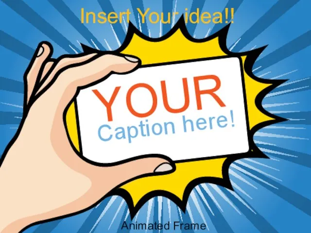 Insert Your idea!! YOUR Caption here! Animated Frame