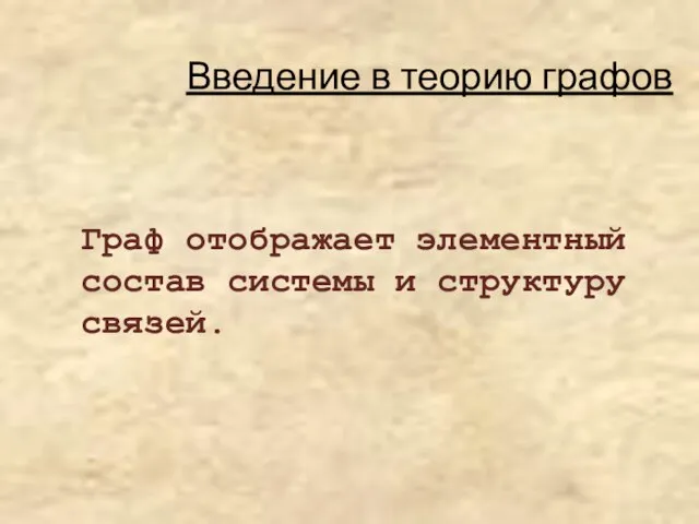 Введение в теорию графов Граф отображает элементный состав системы и структуру связей.