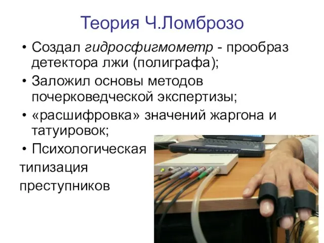 Теория Ч.Ломброзо Создал гидросфигмометр - прообраз детектора лжи (полиграфа); Заложил основы методов