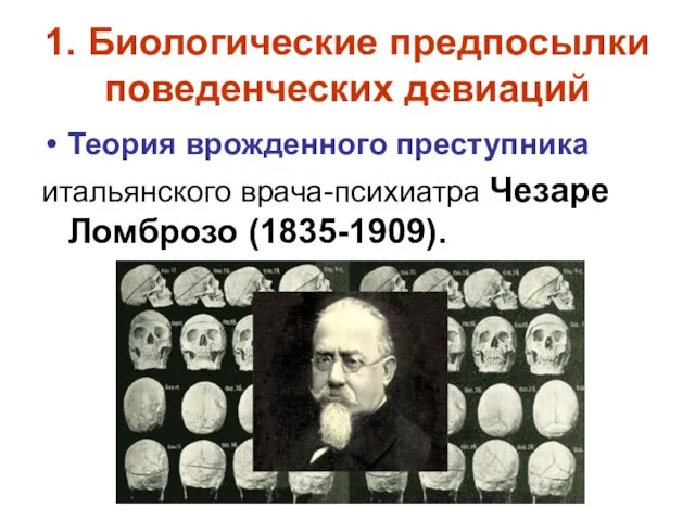 1. Биологические предпосылки поведенческих девиаций Теория врожденного преступника итальянского врача-психиатра Чезаре Ломброзо (1835-1909).