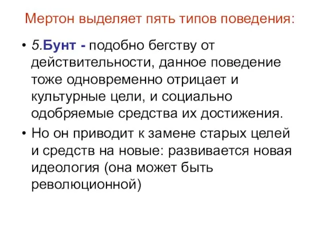 Мертон выделяет пять типов поведения: 5.Бунт - подобно бегству от действительности, данное