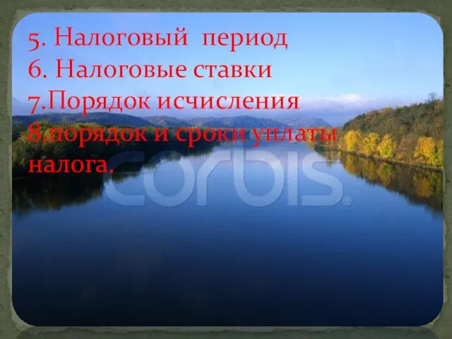 5. Налоговый период 6. Налоговые ставки 7.Порядок исчисления 8.порядок и сроки уплаты налога.