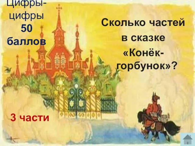 Цифры-цифры 50 баллов Сколько частей в сказке «Конёк-горбунок»? 3 части