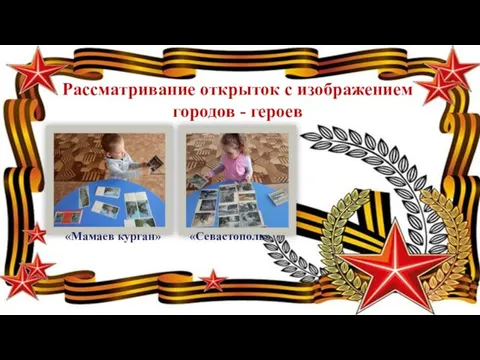 Рассматривание открыток с изображением городов - героев «Мамаев курган» «Севастополь»