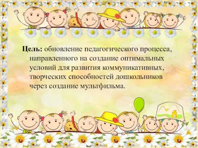 Цель: обновление педагогического процесса, направленного на создание оптимальных условий для развития коммуникативных,