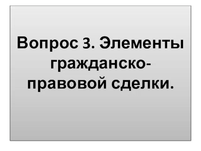 Вопрос 3. Элементы гражданско-правовой сделки.