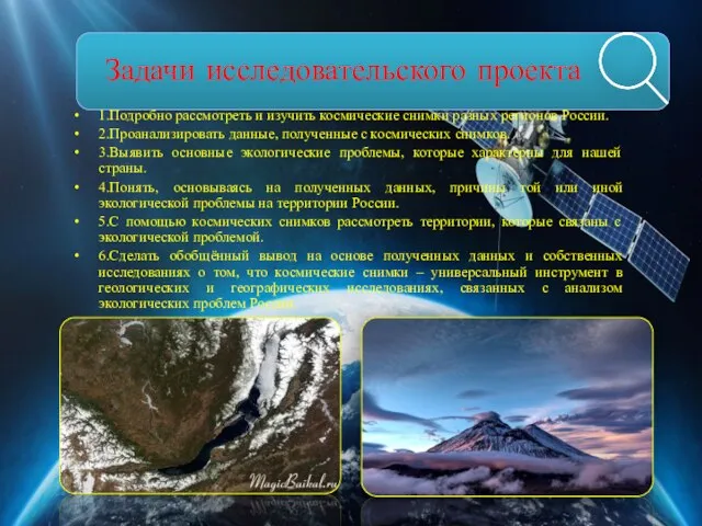 Задачи исследовательского проекта 1.Подробно рассмотреть и изучить космические снимки разных регионов России.