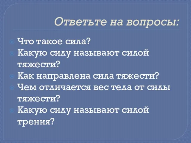 Ответьте на вопросы: Что такое сила? Какую силу называют силой тяжести? Как