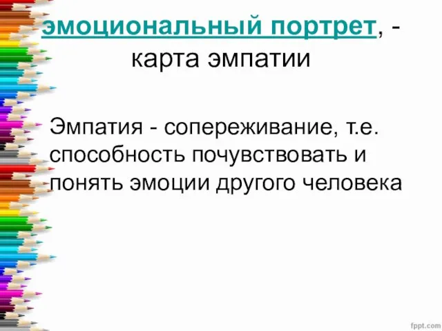 эмоциональный портрет, - карта эмпатии Эмпатия - сопереживание, т.е. способность почувствовать и понять эмоции другого человека