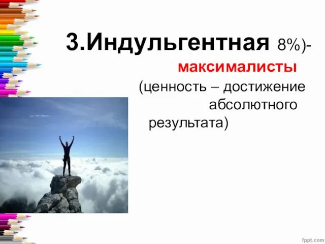 3.Индульгентная 8%)- максималисты (ценность – достижение абсолютного результата)