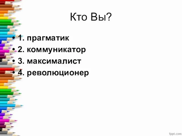 Кто Вы? 1. прагматик 2. коммуникатор 3. максималист 4. революционер