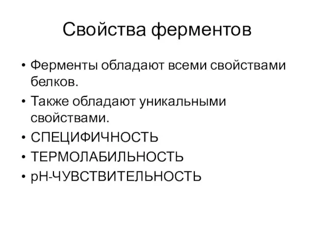 Свойства ферментов Ферменты обладают всеми свойствами белков. Также обладают уникальными свойствами. СПЕЦИФИЧНОСТЬ ТЕРМОЛАБИЛЬНОСТЬ рН-ЧУВСТВИТЕЛЬНОСТЬ