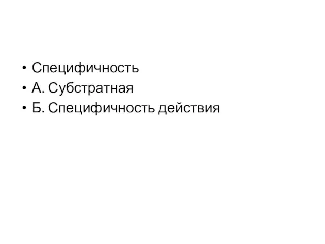 Специфичность А. Субстратная Б. Специфичность действия