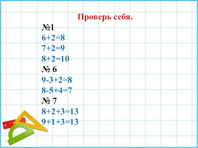 Проверь себя. №1 6+2=8 7+2=9 8+2=10 № 6 9-3+2=8 8-5+4=7 № 7 8+2+3=13 9+1+3=13