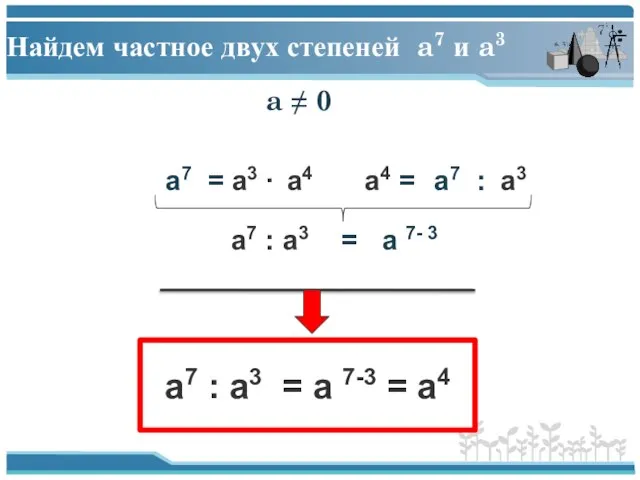 Найдем частное двух степеней a7 и a3 a ≠ 0 a7 =