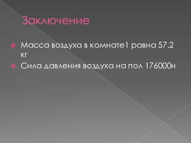 Заключение Масса воздуха в комнате1 равна 57.2 кг Сила давления воздуха на пол 176000н