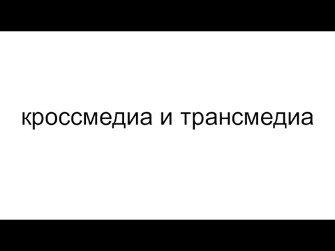 кроссмедиа и трансмедиа