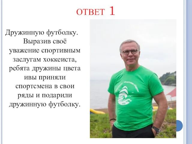 ответ 1 Дружинную футболку. Выразив своё уважение спортивным заслугам хоккеиста, ребята дружины