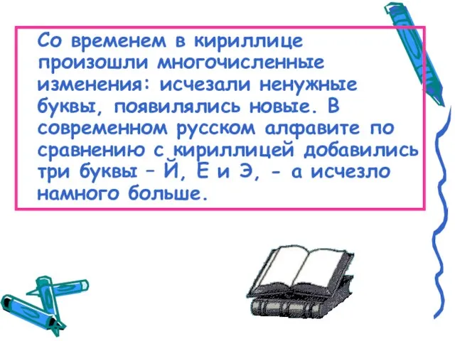 Со временем в кириллице произошли многочисленные изменения: исчезали ненужные буквы, появилялись новые.