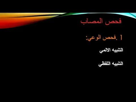 فحص المصاب 1 .فحص الوعي: التنبيه الالمي التنبيه اللفظي