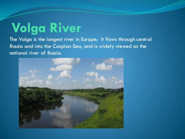 Volga River The Volga is the longest river in Europe; It flows