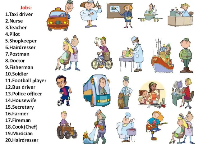 Jobs: 1.Taxi driver 2.Nurse 3.Teacher 4.Pilot 5.Shopkeeper 6.Hairdresser 7.Postman 8.Doctor 9.Fisherman 10.Soldier